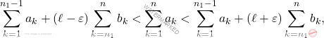 \begin{equation*} 		\sum_{k=1}^{n_1-1}a_k+(\ell-\varepsilon)\sum_{k=n_1}^{n}b_k<\sum_{k=1}^{n}a_k<\sum_{k=1}^{n_1-1}a_k+(\ell+\varepsilon)\sum_{k=n_1}^{n}b_k, 	\end{equation*}