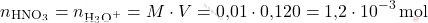 \[ n_{\text{HNO}_3} = n_{\text{H}_3\text{O}^+} = M \cdot V = \text{0,01} \cdot \text{0,120} = \text{1,2} \cdot 10^{-3} \, \text{mol} \]