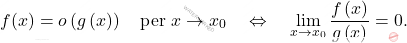 \[ f(x)=o\left(g\left(x\right)\right)\quad \text{per}\,\, x \rightarrow x_0 \quad \Leftrightarrow \quad \displaystyle \lim_{x \rightarrow x_0}\dfrac{f\left(x\right)}{g\left(x\right)}=0.\]