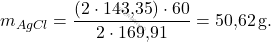 \[ m_{AgCl} = \frac{(2 \cdot\text{143,35}) \cdot 60}{2 \cdot \text{169,91}} = \text{50,62} \, \text{g}. \]