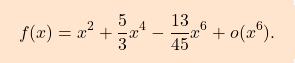 \[\boxcolorato{analisi}{f(x)=x^2+\dfrac{5}{3}x^4-\dfrac{13}{45}x^6+o(x^6).}\]