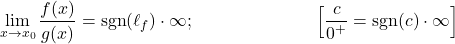 \begin{flalign*} & & \lim_{x \to x_0} \frac{f(x)}{g(x)} &= \operatorname{sgn}(\ell_f) \cdot \infty; & \left [ \frac{c}{0^+}=\operatorname{sgn}(c) \cdot \infty \right ] \end{flalign*}