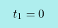 \[\boxcolorato{fisica}{t_1=0}\]