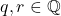 q,r \in \mathbb{Q}