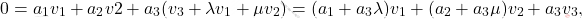 \[0=a_1 v_1+a_2 v2+a_3(v_3 + \lambda v_1 + \mu v_2)=(a_1+a_3\lambda)v_1+(a_2+a_3\mu)v_2+a_3 v_3,\]