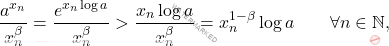 \begin{equation*} 			\frac{a^{x_n}}{x_n^\beta} 			= 			\frac{e^{x_n \log a}}{x_n^\beta} 			> 			\frac{x_n \log a}{x_n^\beta} 			= 			x_n^{1-\beta} \log a 			\qquad 			\forall n \in \mathbb{N}, 		\end{equation*}