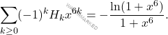 \begin{equation*} 	\sum_{k\geq 0}(-1)^{k}H_{k}x^{6k}=-\frac{\ln (1+x^{6})}{1+x^{6}}. \end{equation*}