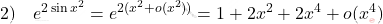 \[ \begin{aligned} 2) \quad e^{2 \sin x^2} &= e^{2(x^2 + o(x^2))} = 1 + 2x^2 + 2x^4 + o(x^4) \end{aligned} \]