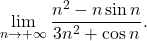 \begin{equation*} 			\lim_{n \rightarrow +\infty} \frac{n^2-n\sin n}{3n^2+\cos n}. 		\end{equation*}