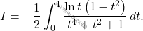 \begin{equation*} 		I=-\dfrac{1}{2}\int_{0}^{1}\dfrac{\ln t\left(1-t^2\right)}{t^4+t^2+1}\,dt. 	\end{equation*}