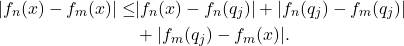 \begin{equation*} \begin{split} |f_{n}(x) - f_{m}(x)| \leq & |f_{n}(x) - f_{n}(q_j)| + |f_{n}(q_j) - f_{m}(q_j)| \\ & + |f_{m}(q_j) - f_{m}(x)|. \end{split} \end{equation*}