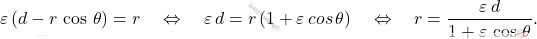 \begin{equation*} 	\varepsilon\,(d-r\,\cos\,\theta)=r\quad\Leftrightarrow\quad\varepsilon\,d=r\,(1+\varepsilon\,cos\,\theta)\quad\Leftrightarrow\quad r=\dfrac{\varepsilon\,d}{1+\varepsilon\,\cos\,\theta}. \end{equation*}