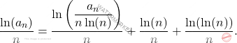 \[ \frac{\ln(a_n)}{n} = \dfrac{\ln\left(\dfrac{a_n}{n \ln(n)}\right)}{n} + \dfrac{\ln(n)}{n} + \dfrac{\ln(\ln(n))}{n}. \]