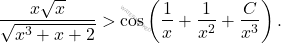 \[ \frac{x \sqrt{x}}{\sqrt{x^3 + x + 2}} > \cos\left( \frac{1}{x} + \frac{1}{x^2} + \frac{C}{x^3} \right). \]