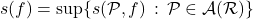 \[s(f) = \sup \{ s(\mathcal P , f) \, : \, \mathcal P \in \mathcal A( \mathcal R)\}\]