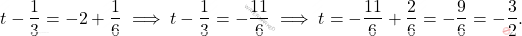 \[t - \dfrac{1}{3} = -2 + \dfrac{1}{6} \implies t - \dfrac{1}{3} = -\dfrac{11}{6} \implies t = -\dfrac{11}{6} + \dfrac{2}{6} = -\dfrac{9}{6} = -\dfrac{3}{2}.\]
