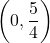 \left(0, \dfrac{5}{4}\right)