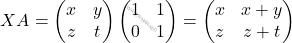 \[XA = \begin{pmatrix} x&y\\z&t \end{pmatrix}\begin{pmatrix} 1&1\\0&1 \end{pmatrix} =\begin{pmatrix} x&x+y\\ z&z+t	 \end{pmatrix}\]