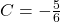 C = -\frac{5}{6}