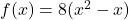 f(x) = 8(x^2 - x)