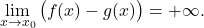 \begin{equation*} \lim_{x \to x_0} \big( f(x) - g(x) \big) = +\infty. \end{equation*}