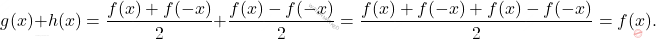 \[g(x)+h(x)=\frac{f(x)+f(-x)}{2}+\frac{f(x)-f(-x)}{2}=\frac{f(x)+f(-x)+f(x)-f(-x)}{2}=f(x).\]