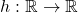 h: \mathbb{R} \to \mathbb{R}