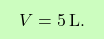 \[\boxcolorato{chimica}{ V = 5 \, \text{L}.}\]