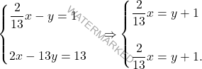 \[\begin{aligned}  	& \begin{cases} 		\dfrac{2}{13}x - y = 1\\\\ 		2x - 13y = 13 	\end{cases} \Rightarrow  	\begin{cases} 		\dfrac{2}{13}x = y + 1\\\\ 		\dfrac{2}{13}x = y + 1. 	\end{cases}  \end{aligned}\]