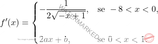 \[ f'(x) = \begin{cases}     -\dfrac{1}{2\sqrt{-x + 1}}, & \text{se } -8 < x < 0, \\\\     2ax + b, & \text{se } 0 < x < 1. \end{cases} \]