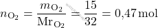 \[ n_{\text{O}_2} = \frac{m_{\text{O}_2}}{\text{Mr}_{\text{O}_2}} = \frac{15}{32} = \text{0,47} \, \text{mol} \]