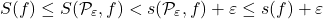 \[S(f) \leq S(\mathcal P_\varepsilon,f ) < s(\mathcal P_\varepsilon,f )+\varepsilon \leq s(f) + \varepsilon\]