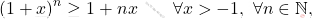 \begin{equation*} 			(1+x)^n \geq 1+nx 			\qquad 			\forall x >-1,\,\,\forall n \in \mathbb{N}, 		\end{equation*}