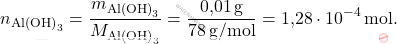\[ n_{\text{Al(OH)}_3} = \frac{m_{\text{Al(OH)}_3}}{M_{\text{Al(OH)}_3}} = \frac{\text{0,01} \, \text{g}}{78 \, \text{g/mol}} = \text{1,28} \cdot 10^{-4} \, \text{mol}. \]