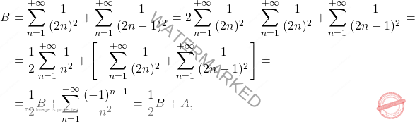 \[\begin{aligned} 			B &=\sum_{n=1}^{+\infty}\frac{1}{(2n)^2}+\sum_{n=1}^{+\infty}\frac{1}{(2n-1)^2}=2\sum_{n=1}^{+\infty}\frac{1}{(2n)^2}-\sum_{n=1}^{+\infty}\frac{1}{(2n)^2}+\sum_{n=1}^{+\infty}\frac{1}{(2n-1)^2}=\\ 			&=\frac{1}{2}\sum_{n=1}^{+\infty}\frac{1}{n^2}+\left[-\sum_{n=1}^{+\infty}\frac{1}{(2n)^2}+\sum_{n=1}^{+\infty}\frac{1}{(2n-1)^2}\right]=\\ 			&=\frac{1}{2}B+\sum_{n=1}^{+\infty}\frac{(-1)^{n+1}}{n^2}=\frac{1}{2}B+A, 		\end{aligned}\]