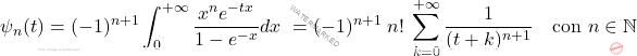 \[{\displaystyle \psi _{n}(t)=(-1)^{n+1}\int _{0}^{+\infty }{\frac {x^{n}e^{-tx}}{1-e^{-x}}}dx\ }={(-1)^{n+1}\;n!\;\sum _{k=0}^{+\infty }{\frac {1}{(t+k)^{n+1}}}}\quad \text{con}\,\, n\in \mathbb{N}\]