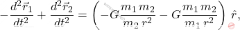 \begin{equation*} 	-\dfrac{d^2\vec{r}_1}{dt^2}+\dfrac{d^2\vec{r}_2}{dt^2}=\left(-G\dfrac{m_1\,m_2}{m_2\,r^2}-G\dfrac{m_1\,m_2}{m_1\,r^2}\right)\,\hat{r}, \end{equation*}