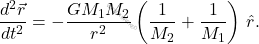 \begin{equation*} 	\dfrac{d^2\vec{r} }{dt^2}=-\dfrac{GM_1M_2}{r^2}\left(\dfrac{1}{M_2}+\dfrac{1}{M_1} \right) \, \hat{r}. \end{equation*}
