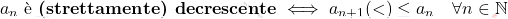 \displaystyle 		a_n \text{ è \textbf{(strettamente) decrescente}} \iff a_{n+1} (<)\leq a_n \quad \forall n \in \mathbb{N}