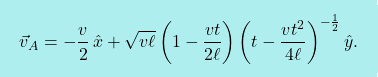 \[\boxcolorato{fisica}{\vec{v}_A=-\dfrac{v}{2}\,\hat{x}+\sqrt{v\ell}\left(1-\dfrac{vt}{2\ell}\right)\left(t-\dfrac{vt^2}{4\ell}\right)^{-\frac{1}{2}}\hat{y}.}\]