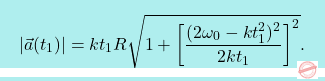 \[\boxcolorato{fisica}{ \vert \vec{a}(t_1) \vert  = kt_1R\sqrt{1+\left[\dfrac{(2\omega_0-kt_1^2)^2}{2kt_1}\right]^2}.}\]