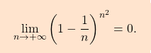 \[\boxcolorato{analisi}{ \lim_{n \to +\infty} \left( 1-\dfrac{1}{n}\right) ^{n^2}=0.}\]