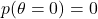 p(\theta=0)=0