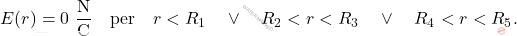 \begin{equation*} 	E(r)=0 \,\,\dfrac{\text{N}}{\text{C}}\quad\text{per}\quad r<R_1\quad\vee\quad R_2<r<R_3 \quad\vee\quad R_4<r<R_5. \end{equation*}