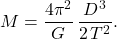 \begin{equation*} 	M=\dfrac{4\pi^2}{G}\,\dfrac{D^3}{2\,T^2}. \end{equation*}