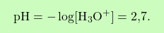 \[\boxcolorato{chimica}{\text{pH} = -\log[\text{H}_3\text{O}^+] = \text{2,7}. }\]