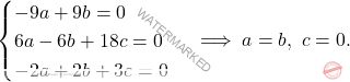 \[\begin{cases} 		-9a+9b=0\\ 		6a-6b+18c=0\\ 		-2a+2b+3c=0 	\end{cases}\implies a=b,\ c=0.\]