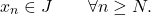 \begin{equation*} x_n \in J \qquad \forall n \geq N. \end{equation*}