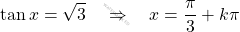 \[\tan x=\sqrt{3}\quad \Rightarrow \quad x=\frac{\pi}{3}+k\pi\]