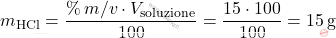 \[ m_{\text{HCl}} = \frac{\% \, m/v \cdot V_{\text{soluzione}}}{100} = \frac{15 \cdot 100}{100} = 15 \, \text{g} \]